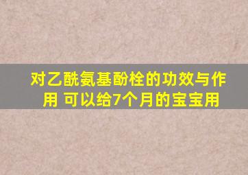 对乙酰氨基酚栓的功效与作用 可以给7个月的宝宝用